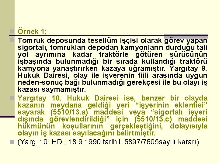 n Örnek 1; n Tomruk deposunda tesellüm işçisi olarak görev yapan sigortalı, tomrukları depodan