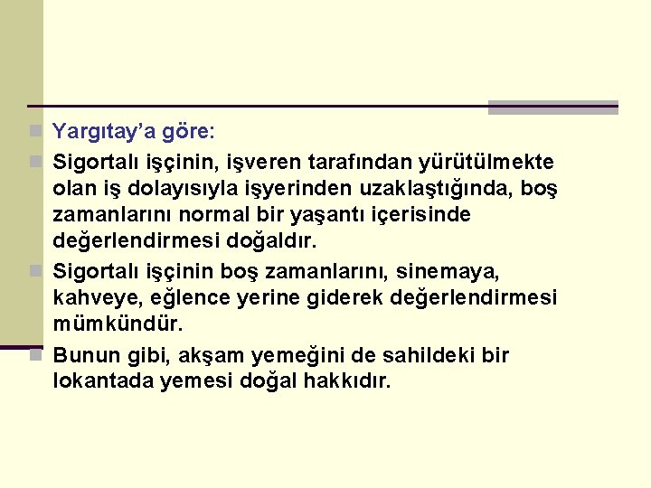 n Yargıtay’a göre: n Sigortalı işçinin, işveren tarafından yürütülmekte olan iş dolayısıyla işyerinden uzaklaştığında,