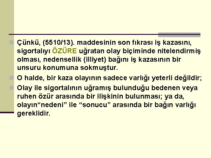 n Çünkü, (5510/13). maddesinin son fıkrası iş kazasını, sigortalıyı ÖZÜRE uğratan olay biçiminde nitelendirmiş