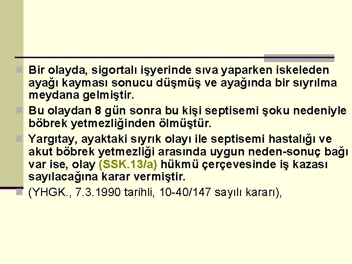 n Bir olayda, sigortalı işyerinde sıva yaparken iskeleden ayağı kayması sonucu düşmüş ve ayağında