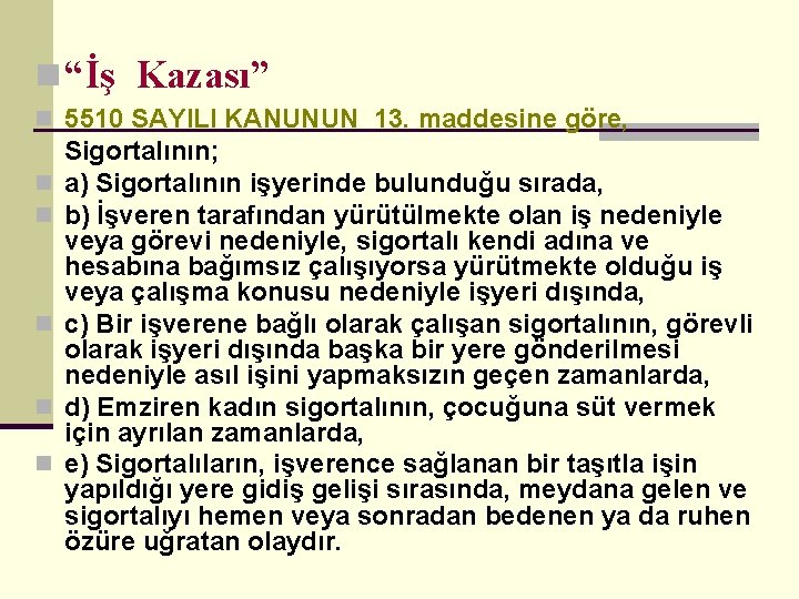 n “İş Kazası” n 5510 SAYILI KANUNUN 13. maddesine göre, Sigortalının; n a) Sigortalının