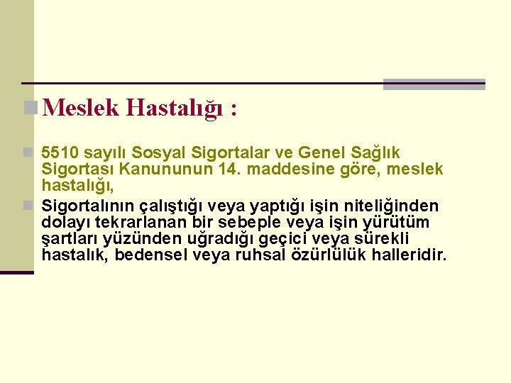 n Meslek Hastalığı : n 5510 sayılı Sosyal Sigortalar ve Genel Sağlık Sigortası Kanununun