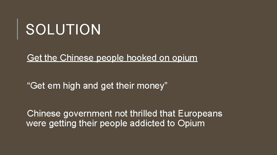 SOLUTION Get the Chinese people hooked on opium “Get em high and get their