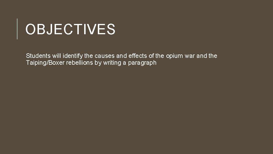 OBJECTIVES Students will identify the causes and effects of the opium war and the