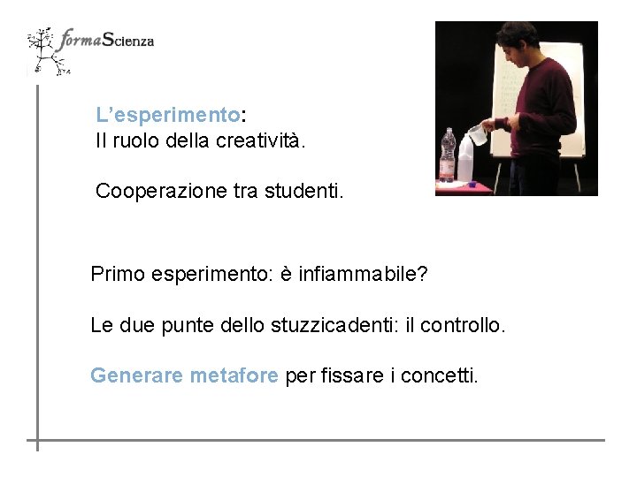 L’esperimento: Il ruolo della creatività. Cooperazione tra studenti. Primo esperimento: è infiammabile? Le due