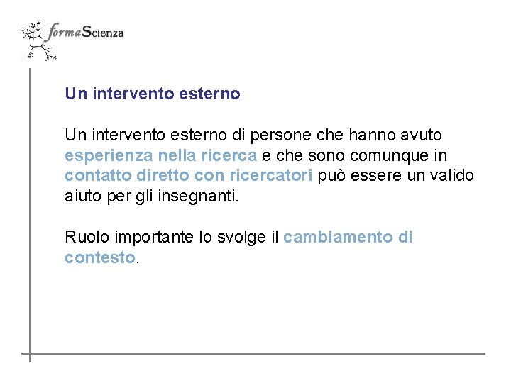 Un intervento esterno di persone che hanno avuto esperienza nella ricerca e che sono