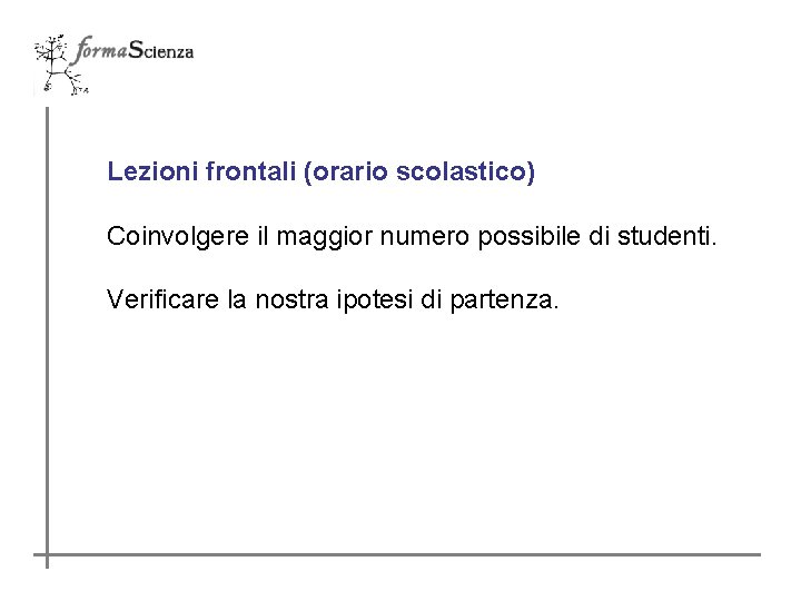 Lezioni frontali (orario scolastico) Coinvolgere il maggior numero possibile di studenti. Verificare la nostra