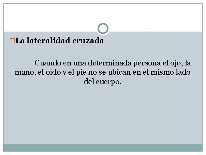 �La lateralidad cruzada Cuando en una determinada persona el ojo, la mano, el oído