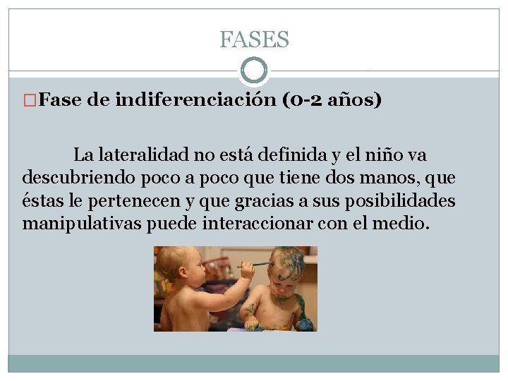 FASES �Fase de indiferenciación (0 -2 años) La lateralidad no está definida y el