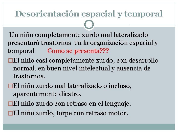 Desorientación espacial y temporal Un niño completamente zurdo mal lateralizado presentará trastornos en la