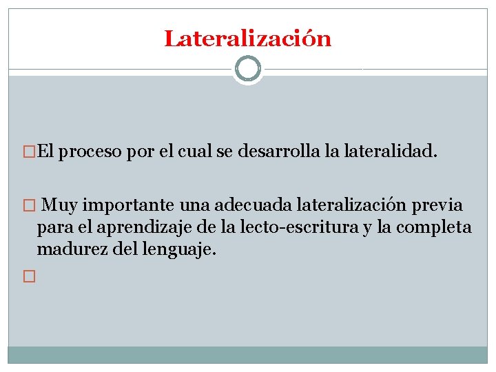 Lateralización �El proceso por el cual se desarrolla la lateralidad. � Muy importante una