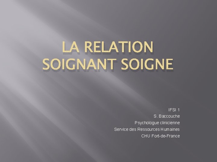 LA RELATION SOIGNANT SOIGNE IFSI 1 S. Baccouche Psychologue clinicienne Service des Ressources Humaines