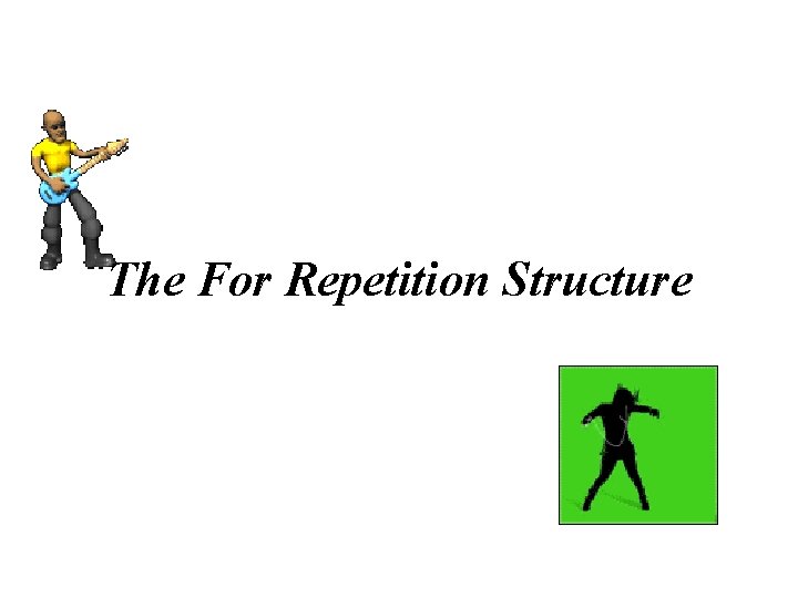 The For Repetition Structure 