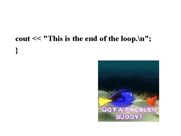 cout << "This is the end of the loop. n"; } 