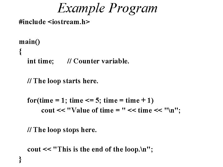 Example Program #include <iostream. h> main() { int time; // Counter variable. // The