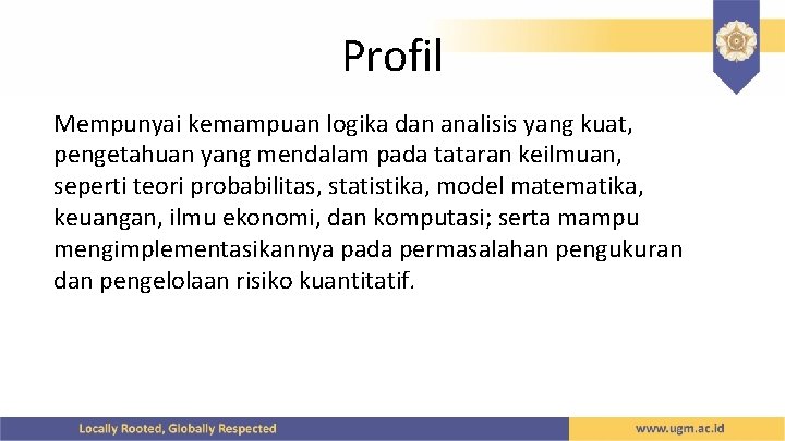 Profil Mempunyai kemampuan logika dan analisis yang kuat, pengetahuan yang mendalam pada tataran keilmuan,