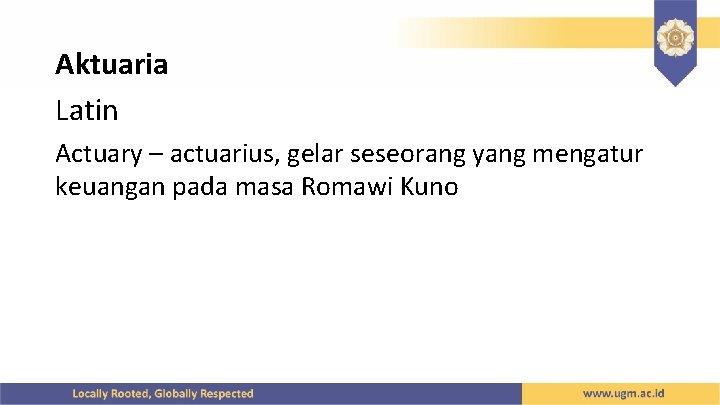 Aktuaria Latin Actuary – actuarius, gelar seseorang yang mengatur keuangan pada masa Romawi Kuno