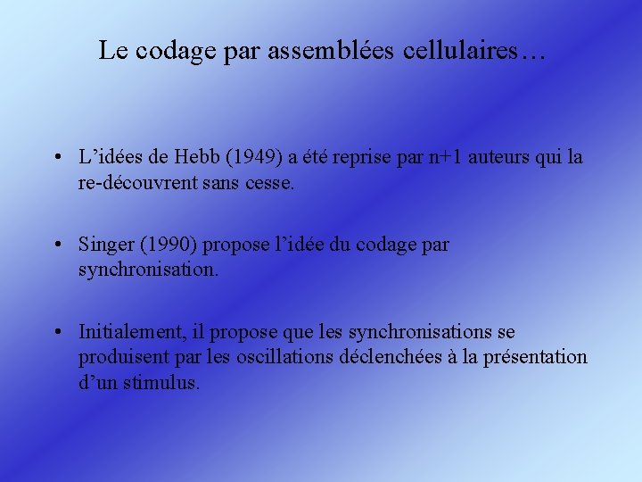 Le codage par assemblées cellulaires… • L’idées de Hebb (1949) a été reprise par