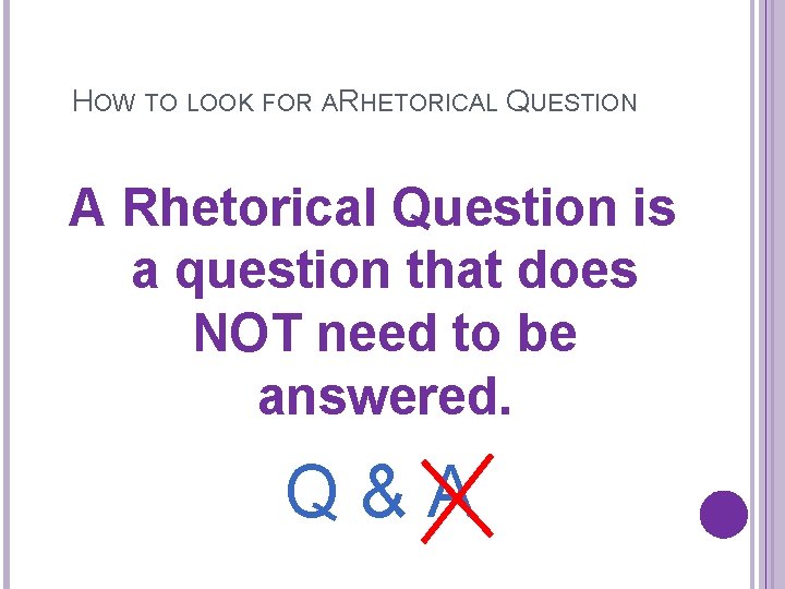 HOW TO LOOK FOR ARHETORICAL QUESTION A Rhetorical Question is a question that does