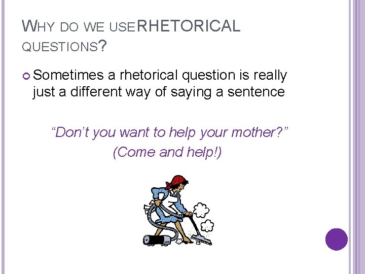 WHY DO WE USE RHETORICAL QUESTIONS? Sometimes a rhetorical question is really just a