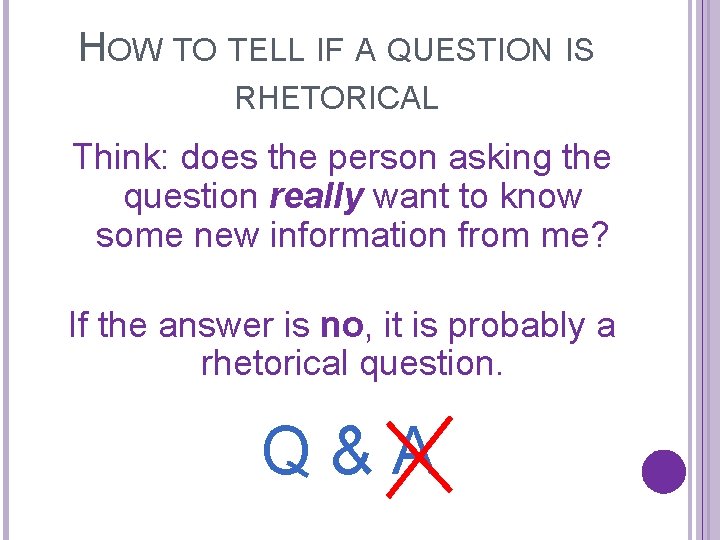 HOW TO TELL IF A QUESTION IS RHETORICAL Think: does the person asking the