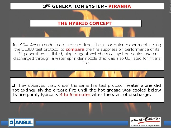3 RD GENERATION SYSTEM- PIRANHA THE HYBRID CONCEPT In 1994, Ansul conducted a series 3 RD GENERATION SYSTEM- PIRANHA THE HYBRID CONCEPT In 1994, Ansul conducted a series