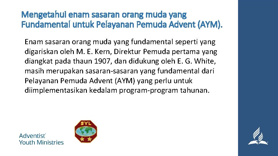 Mengetahui enam sasaran orang muda yang Fundamental untuk Pelayanan Pemuda Advent (AYM). Enam sasaran
