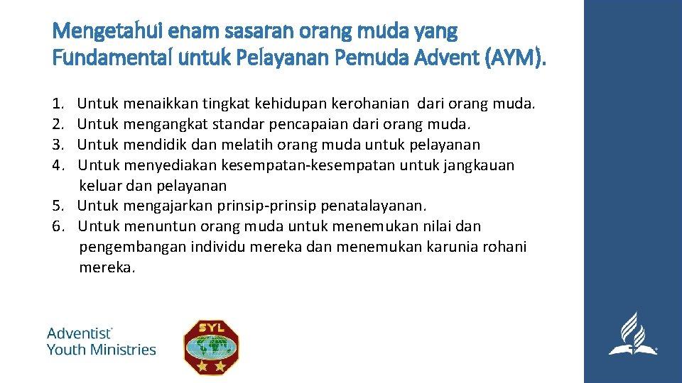 Mengetahui enam sasaran orang muda yang Fundamental untuk Pelayanan Pemuda Advent (AYM). 1. Untuk