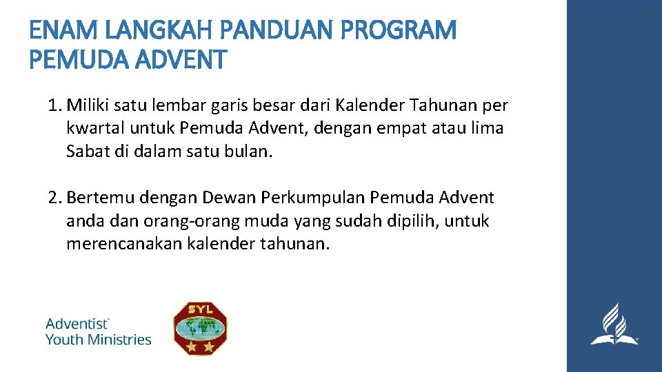 ENAM LANGKAH PANDUAN PROGRAM PEMUDA ADVENT 1. Miliki satu lembar garis besar dari Kalender