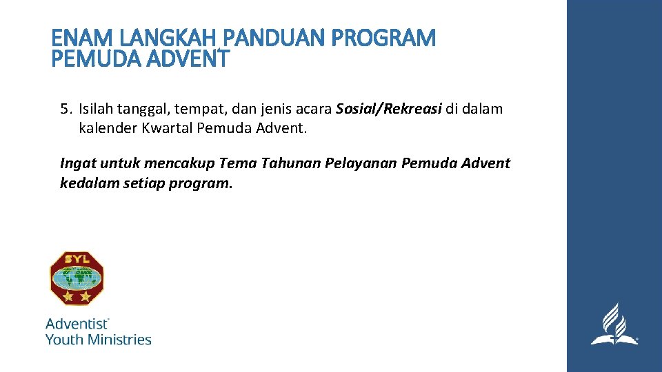 ENAM LANGKAH PANDUAN PROGRAM PEMUDA ADVENT 5. Isilah tanggal, tempat, dan jenis acara Sosial/Rekreasi