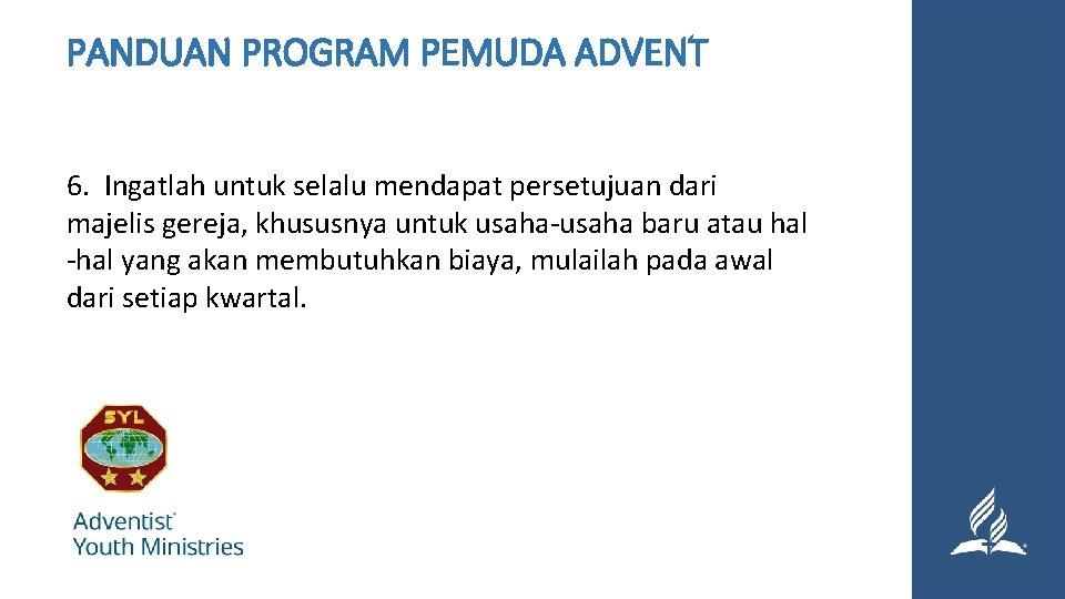 PANDUAN PROGRAM PEMUDA ADVENT 6. Ingatlah untuk selalu mendapat persetujuan dari majelis gereja, khususnya