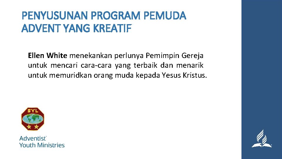 PENYUSUNAN PROGRAM PEMUDA ADVENT YANG KREATIF Ellen White menekankan perlunya Pemimpin Gereja untuk mencari