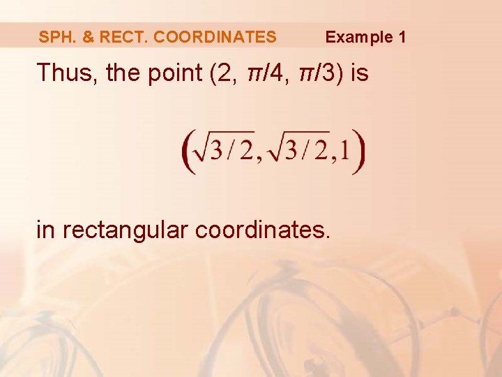 SPH. & RECT. COORDINATES Example 1 Thus, the point (2, π/4, π/3) is in