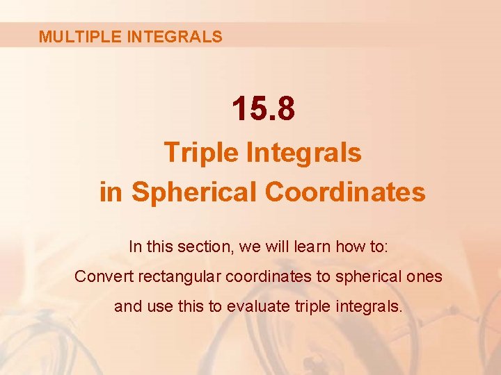 MULTIPLE INTEGRALS 15. 8 Triple Integrals in Spherical Coordinates In this section, we will