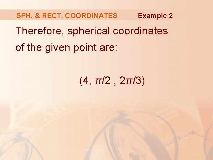 SPH. & RECT. COORDINATES Example 2 Therefore, spherical coordinates of the given point are:
