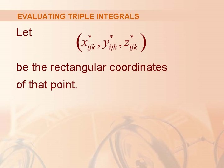 EVALUATING TRIPLE INTEGRALS Let be the rectangular coordinates of that point. 