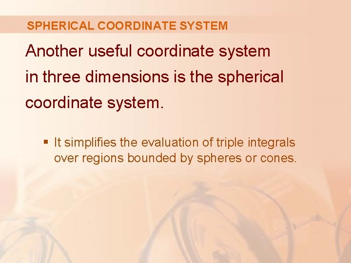 SPHERICAL COORDINATE SYSTEM Another useful coordinate system in three dimensions is the spherical coordinate