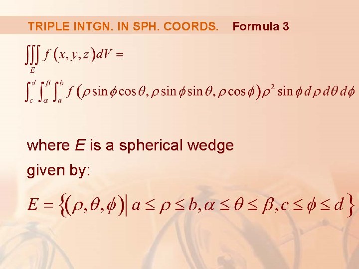 TRIPLE INTGN. IN SPH. COORDS. Formula 3 where E is a spherical wedge given