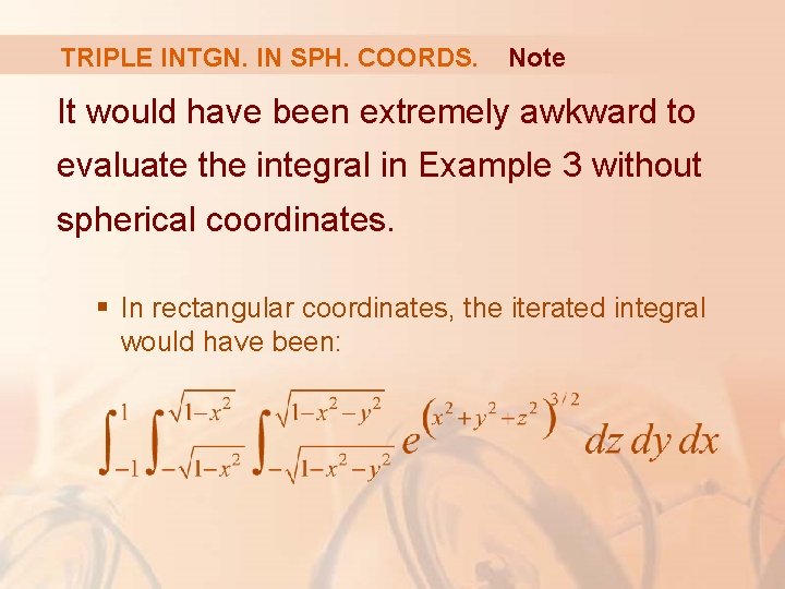 TRIPLE INTGN. IN SPH. COORDS. Note It would have been extremely awkward to evaluate