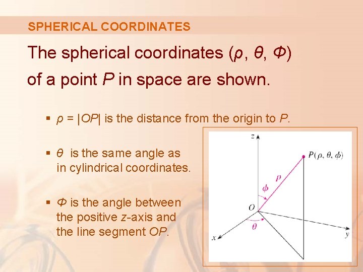 SPHERICAL COORDINATES The spherical coordinates (ρ, θ, Φ) of a point P in space