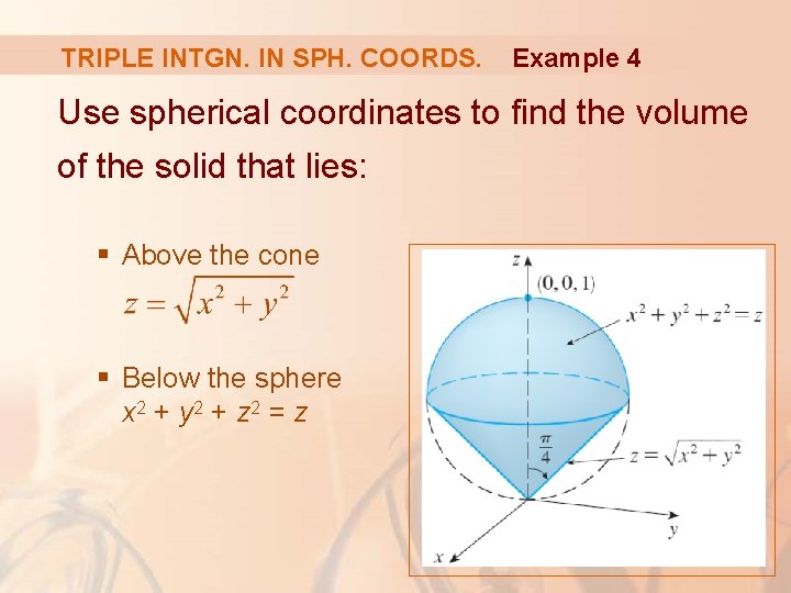 TRIPLE INTGN. IN SPH. COORDS. Example 4 Use spherical coordinates to find the volume