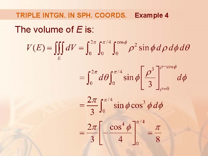 TRIPLE INTGN. IN SPH. COORDS. The volume of E is: Example 4 