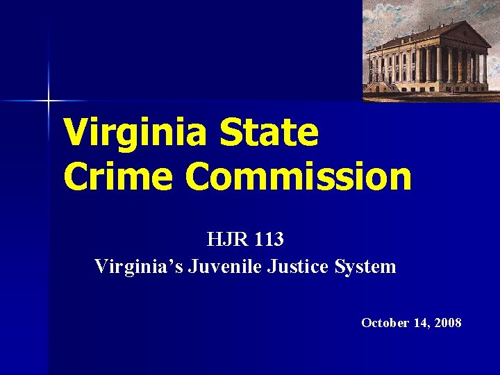 Virginia State Crime Commission HJR 113 Virginia’s Juvenile Justice System October 14, 2008 