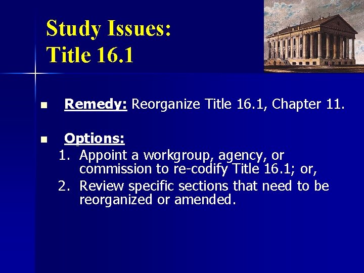 Study Issues: Title 16. 1 n n Remedy: Reorganize Title 16. 1, Chapter 11.