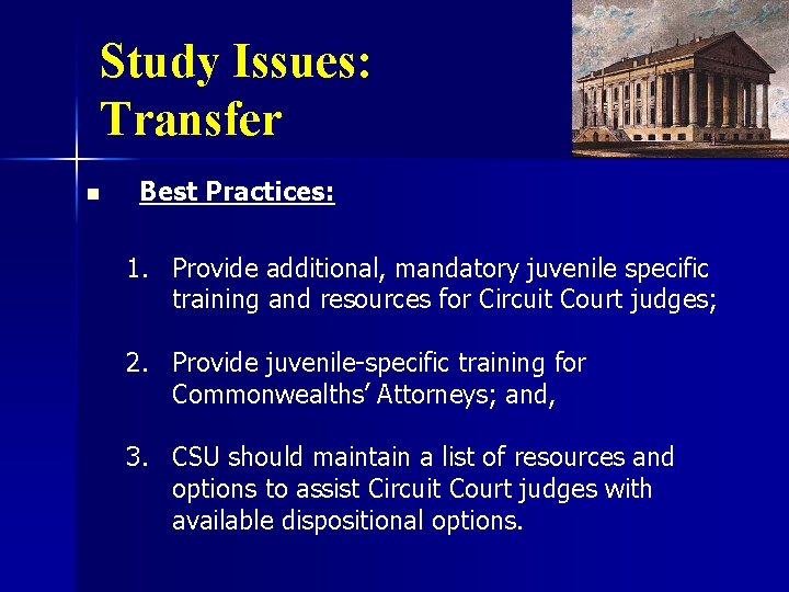 Study Issues: Transfer n Best Practices: 1. Provide additional, mandatory juvenile specific training and