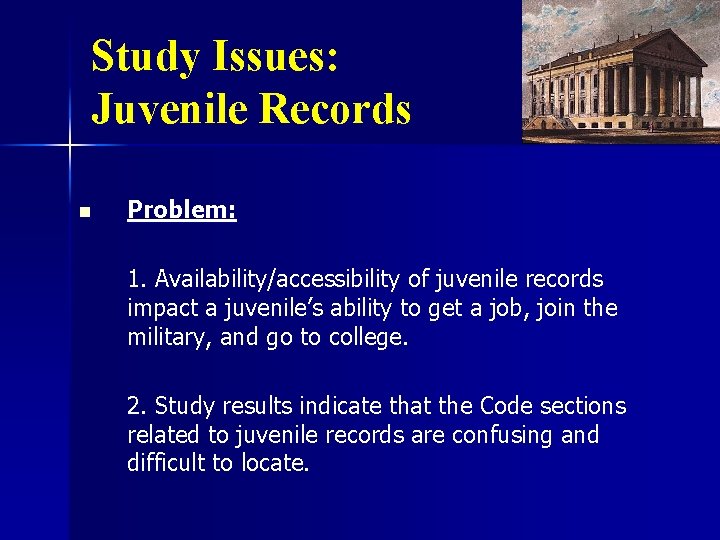 Study Issues: Juvenile Records n Problem: 1. Availability/accessibility of juvenile records impact a juvenile’s