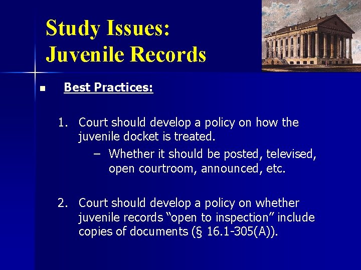 Study Issues: Juvenile Records n Best Practices: 1. Court should develop a policy on