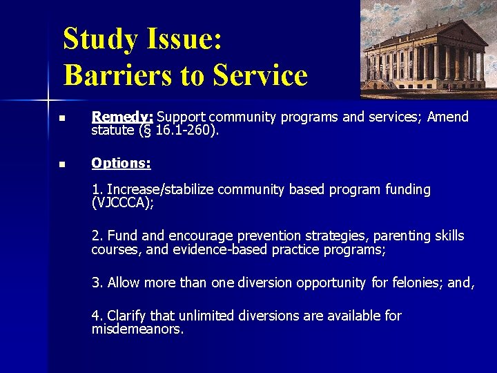 Study Issue: Barriers to Service n Remedy: Support community programs and services; Amend statute