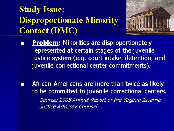 Study Issue: Disproportionate Minority Contact (DMC) n Problem: Minorities are disproportionately represented at certain