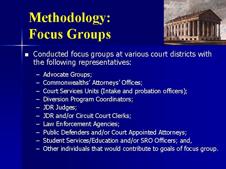 Methodology: Focus Groups n Conducted focus groups at various court districts with the following